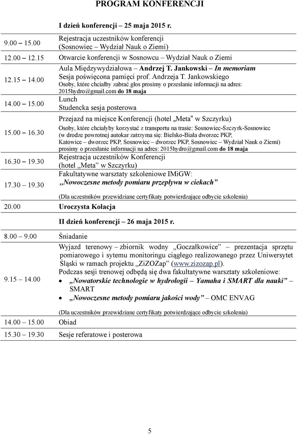 Jankowski In memoriam Sesja poświęcona pamięci prof. Andrzeja T. Jankowskiego Osoby, które chciałby zabrać głos prosimy o przesłanie informacji na adres: 2015hydro@gmail.