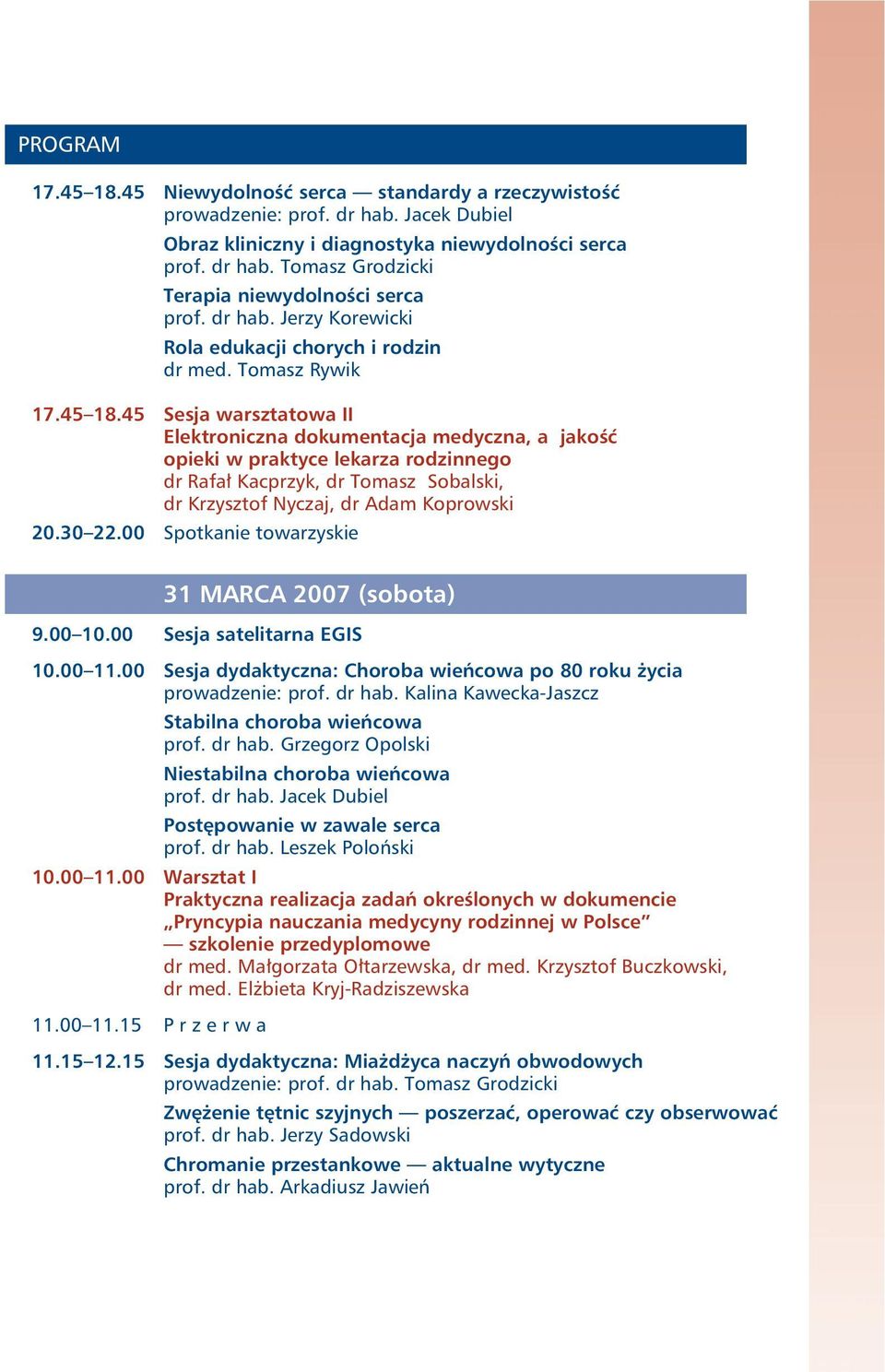 45 Sesja warsztatowa II Elektroniczna dokumentacja medyczna, a jakość opieki w praktyce lekarza rodzinnego dr Rafał Kacprzyk, dr Tomasz Sobalski, dr Krzysztof Nyczaj, dr Adam Koprowski 20.30 22.