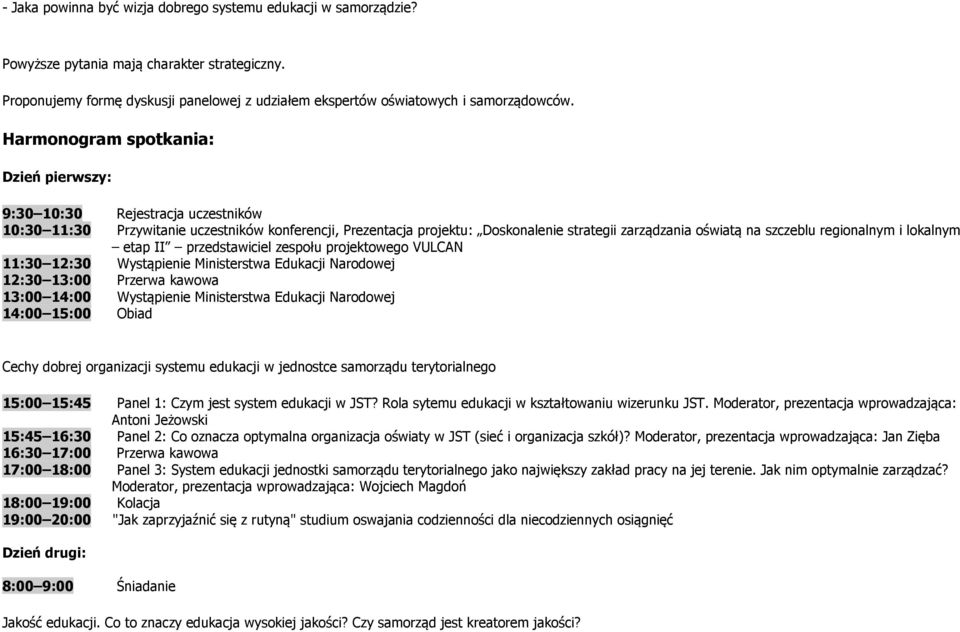 regionalnym i lokalnym etap II przedstawiciel zespołu projektowego VULCAN 11:30 12:30 Wystąpienie Ministerstwa Edukacji Narodowej 12:30 13:00 Przerwa kawowa 13:00 14:00 Wystąpienie Ministerstwa