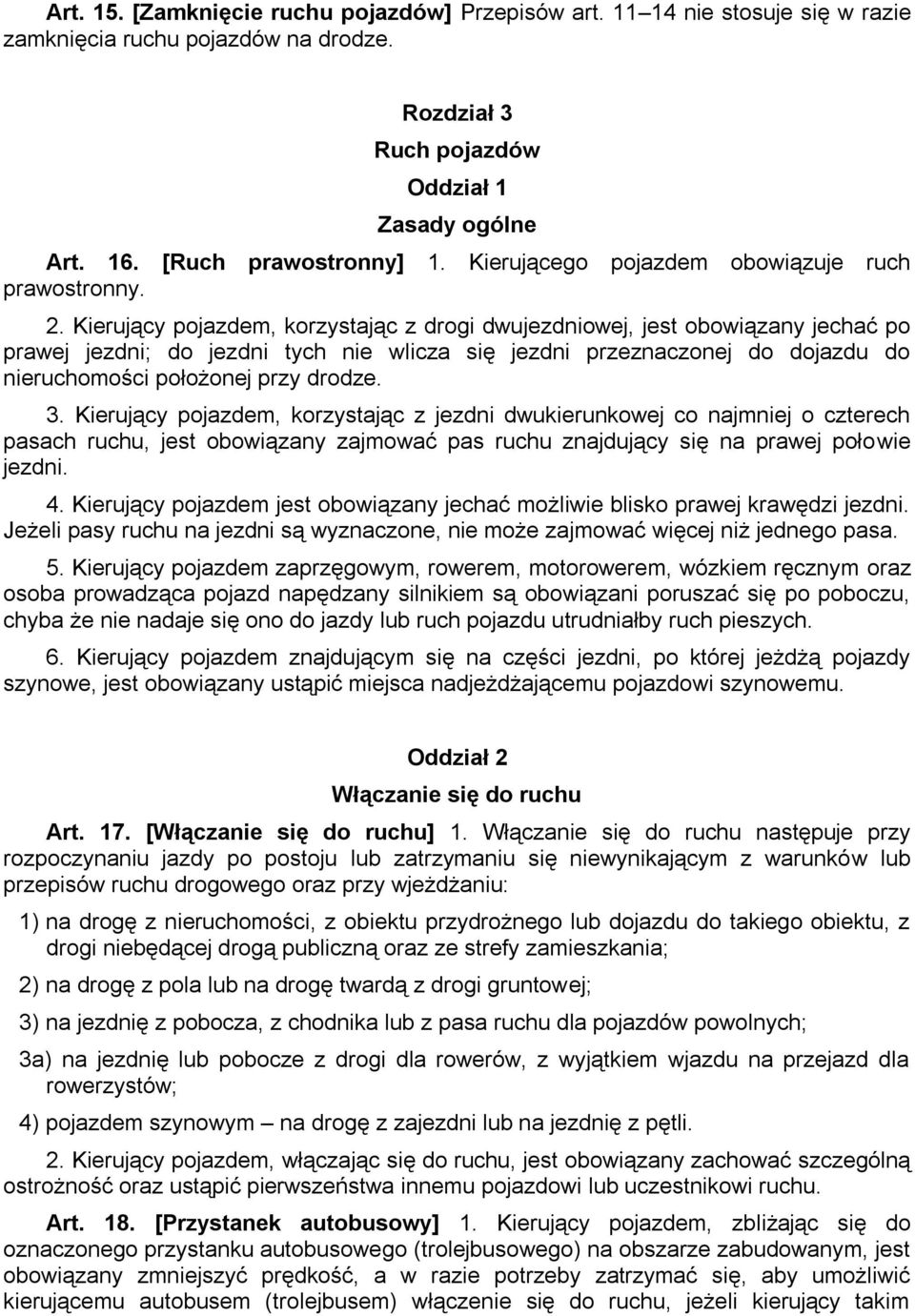 Kierujący pojazdem, korzystając z drogi dwujezdniowej, jest obowiązany jechać po prawej jezdni; do jezdni tych nie wlicza się jezdni przeznaczonej do dojazdu do nieruchomości położonej przy drodze. 3.