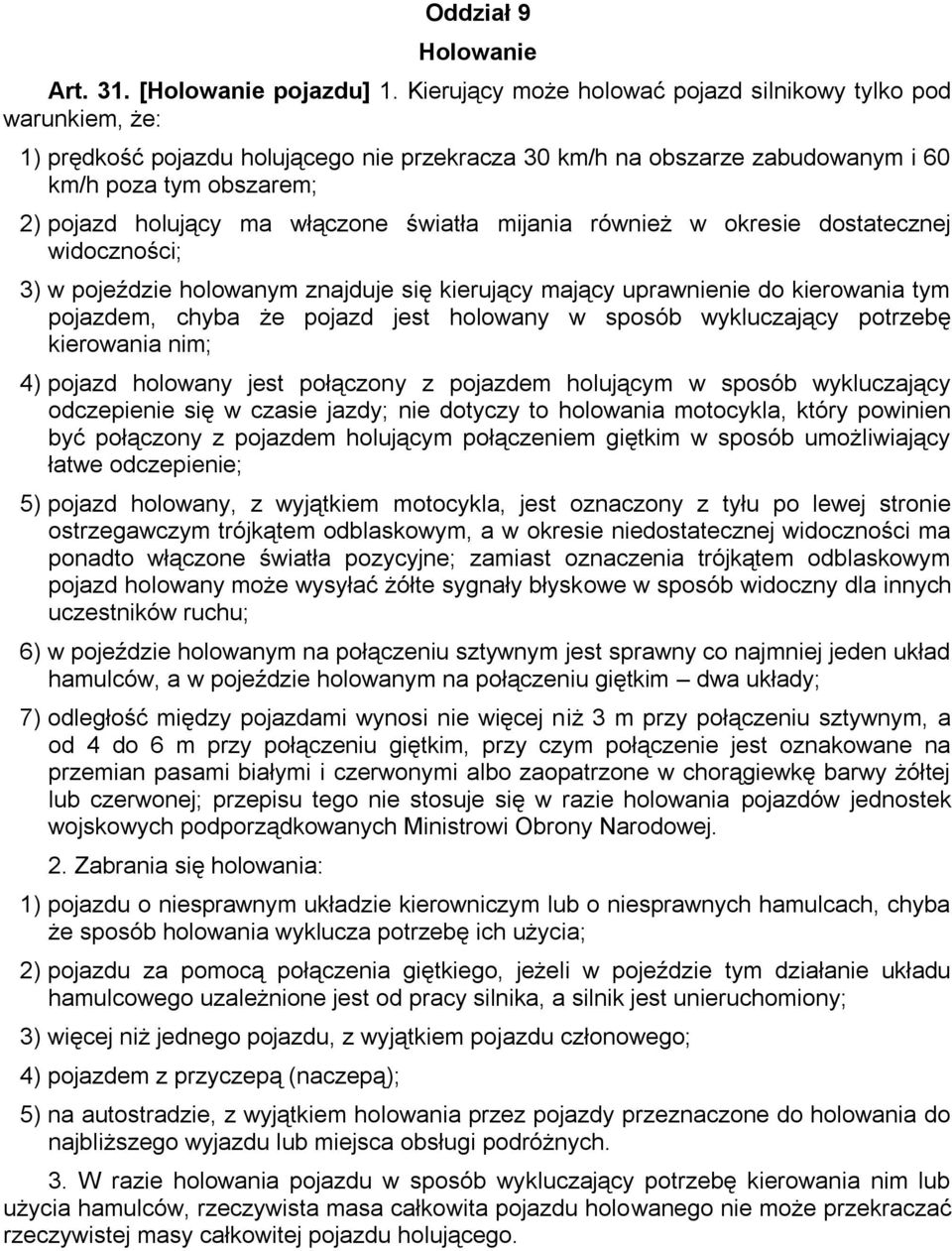 włączone światła mijania również w okresie dostatecznej widoczności; 3) w pojeździe holowanym znajduje się kierujący mający uprawnienie do kierowania tym pojazdem, chyba że pojazd jest holowany w