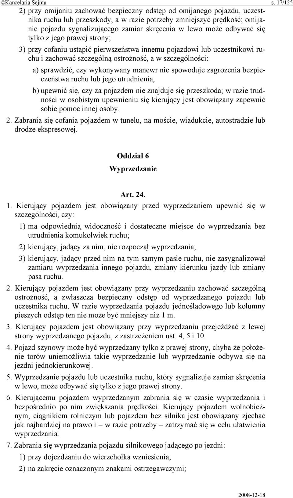 lewo może odbywać się tylko z jego prawej strony; 3) przy cofaniu ustąpić pierwszeństwa innemu pojazdowi lub uczestnikowi ruchu i zachować szczególną ostrożność, a w szczególności: a) sprawdzić, czy