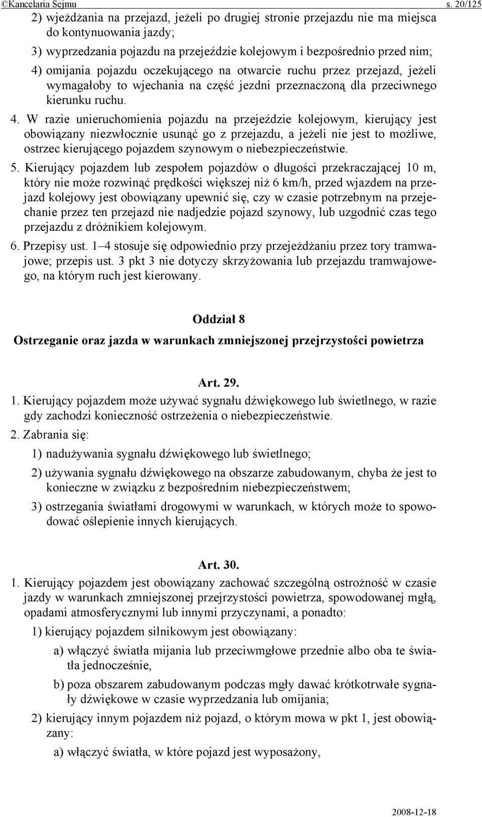 pojazdu oczekującego na otwarcie ruchu przez przejazd, jeżeli wymagałoby to wjechania na część jezdni przeznaczoną dla przeciwnego kierunku ruchu. 4.