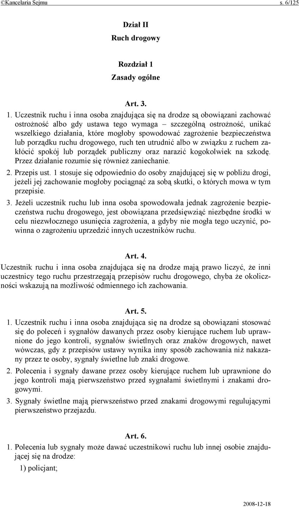 Uczestnik ruchu i inna osoba znajdująca się na drodze są obowiązani zachować ostrożność albo gdy ustawa tego wymaga szczególną ostrożność, unikać wszelkiego działania, które mogłoby spowodować