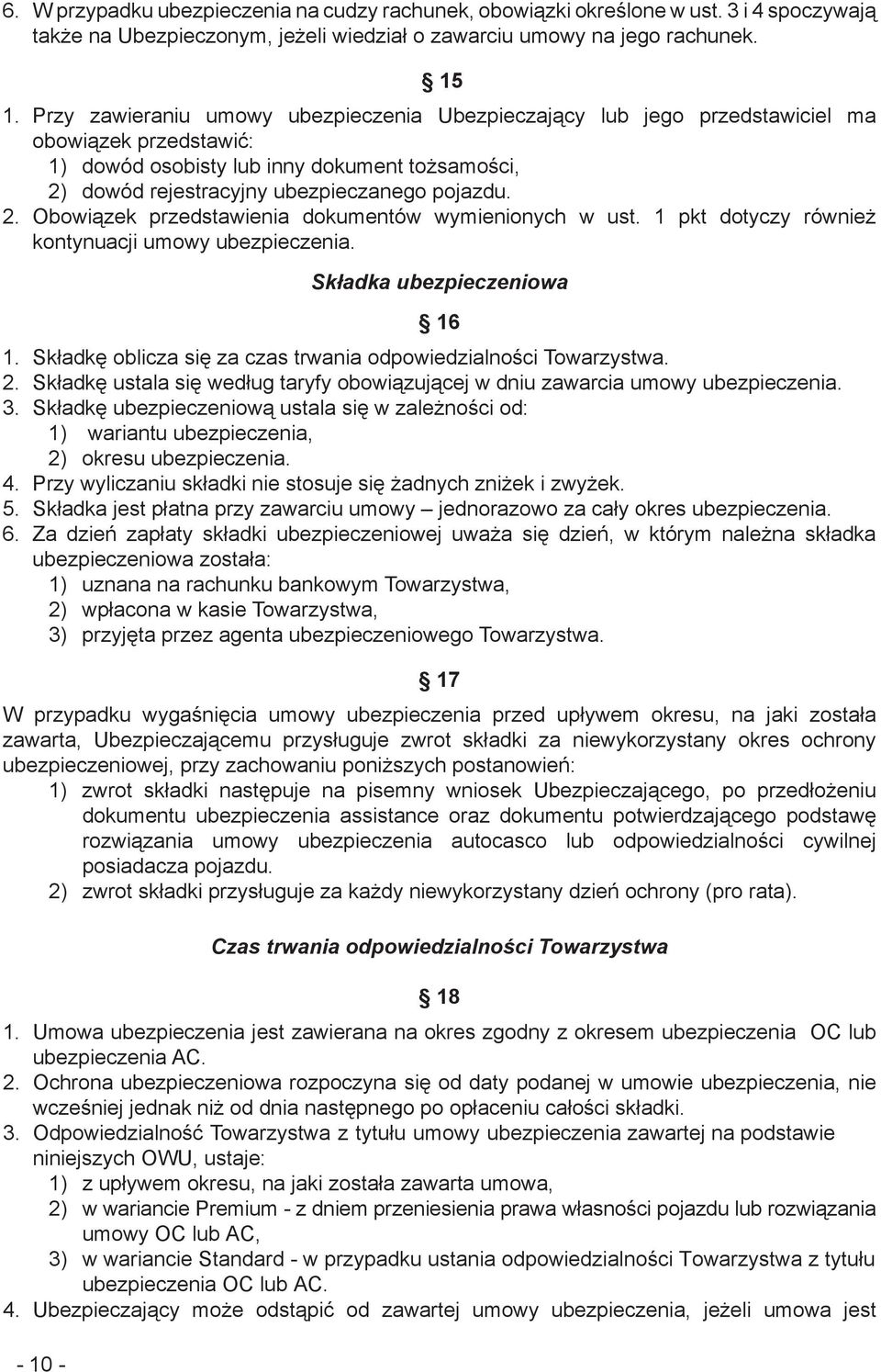 dowód rejestracyjny ubezpieczanego pojazdu. 2. Obowiązek przedstawienia dokumentów wymienionych w ust. 1 pkt dotyczy również kontynuacji umowy ubezpieczenia. Składka ubezpieczeniowa 16 1.