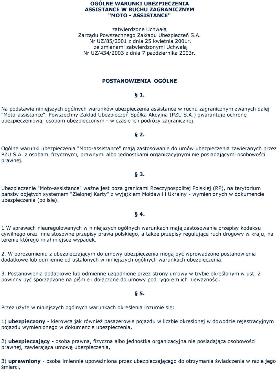 Na podstawie niniejszych ogólnych warunków ubezpieczenia assistance w ruchu zagranicznym zwanych dalej "Moto-assistance", Powszechny Zakład Ubezpieczeń Spółka Ak