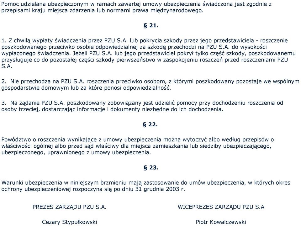 Jeżeli PZU S.A. lub jego przedstawiciel pokrył tylko część szkody, poszkodowanemu przysługuje co do pozostałej części szkody pierwszeństwo w zaspokojeniu roszczeń przed roszczeniami PZU S.A. 2.