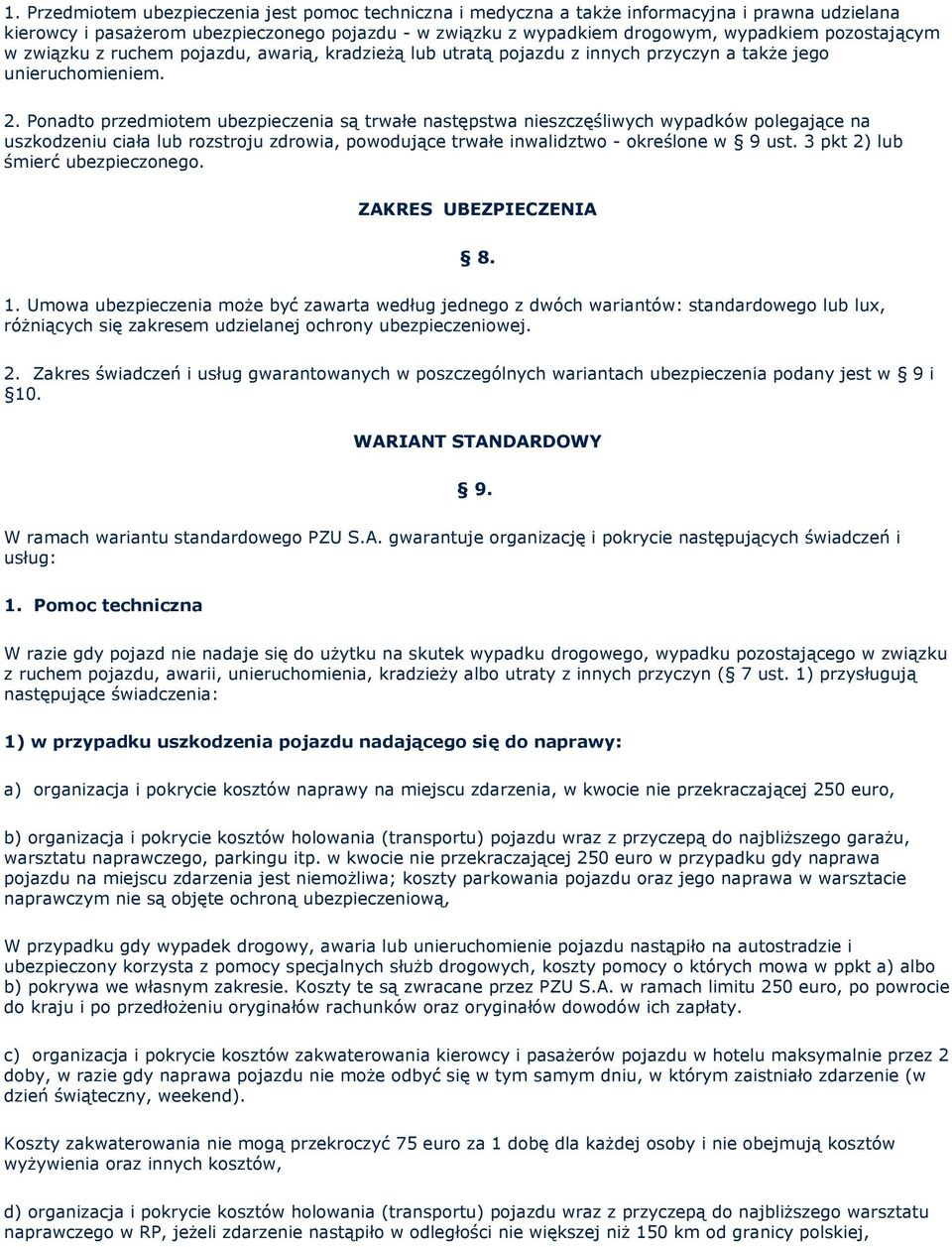 Ponadto przedmiotem ubezpieczenia są trwałe następstwa nieszczęśliwych wypadków polegające na uszkodzeniu ciała lub rozstroju zdrowia, powodujące trwałe inwalidztwo - określone w 9 ust.