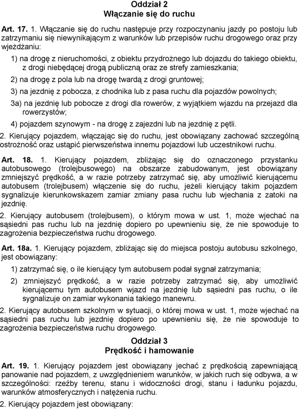 nieruchomości, z obiektu przydrożnego lub dojazdu do takiego obiektu, z drogi niebędącej drogą publiczną oraz ze strefy zamieszkania; 2) na drogę z pola lub na drogę twardą z drogi gruntowej; 3) na