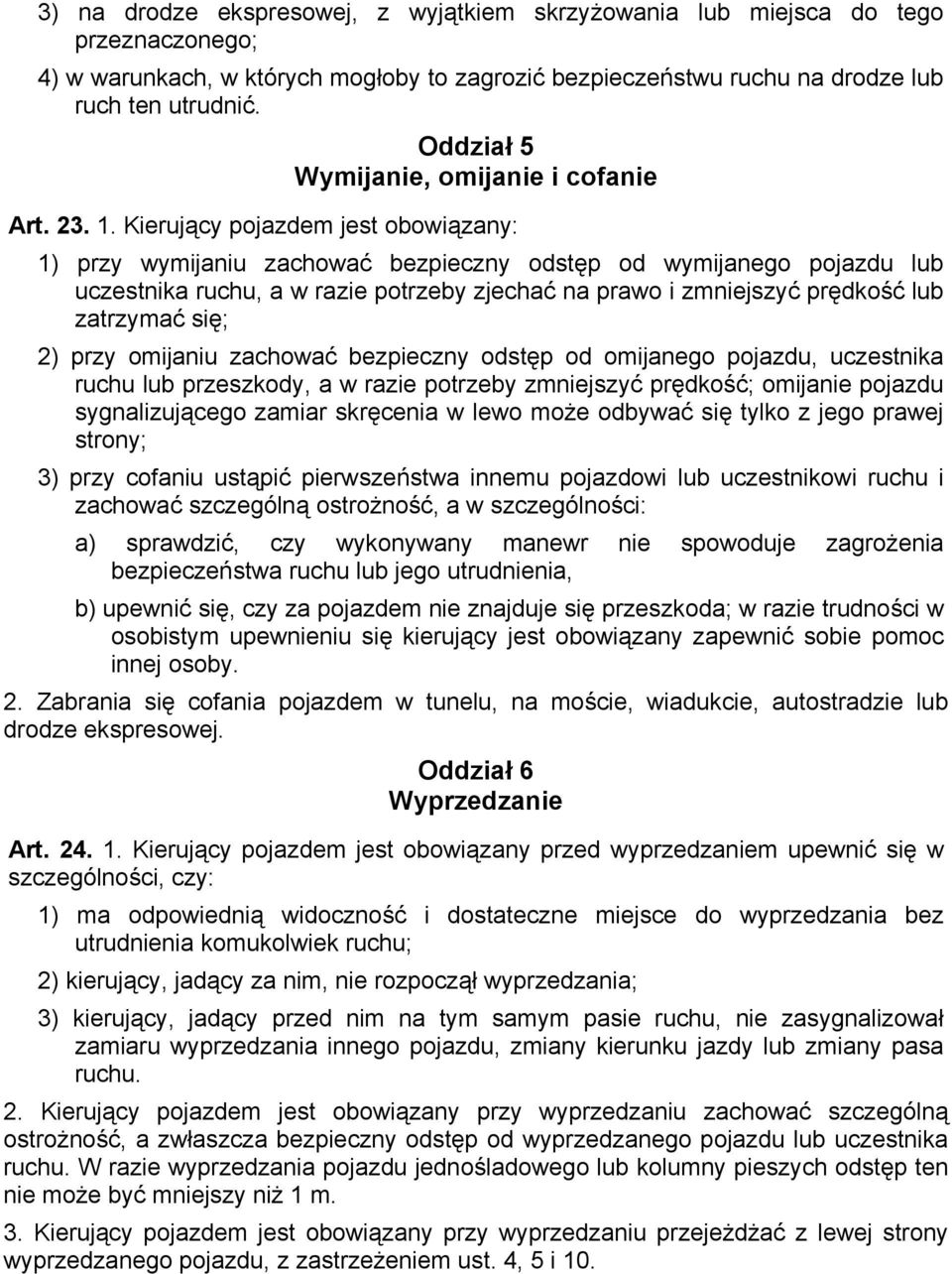 Kierujący pojazdem jest obowiązany: 1) przy wymijaniu zachować bezpieczny odstęp od wymijanego pojazdu lub uczestnika ruchu, a w razie potrzeby zjechać na prawo i zmniejszyć prędkość lub zatrzymać