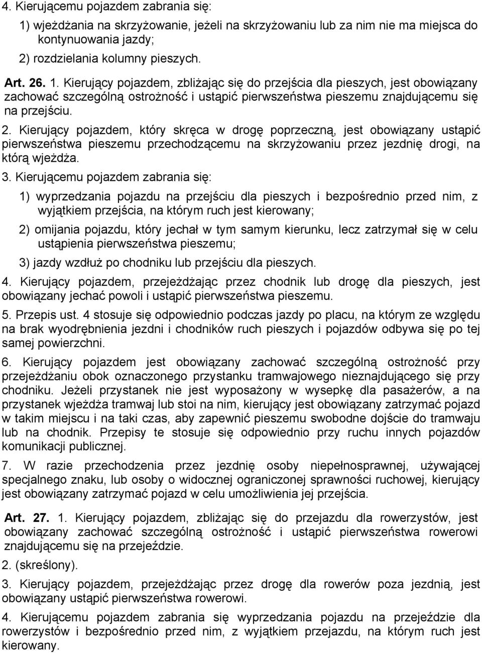 Kierujący pojazdem, zbliżając się do przejścia dla pieszych, jest obowiązany zachować szczególną ostrożność i ustąpić pierwszeństwa pieszemu znajdującemu się na przejściu. 2.