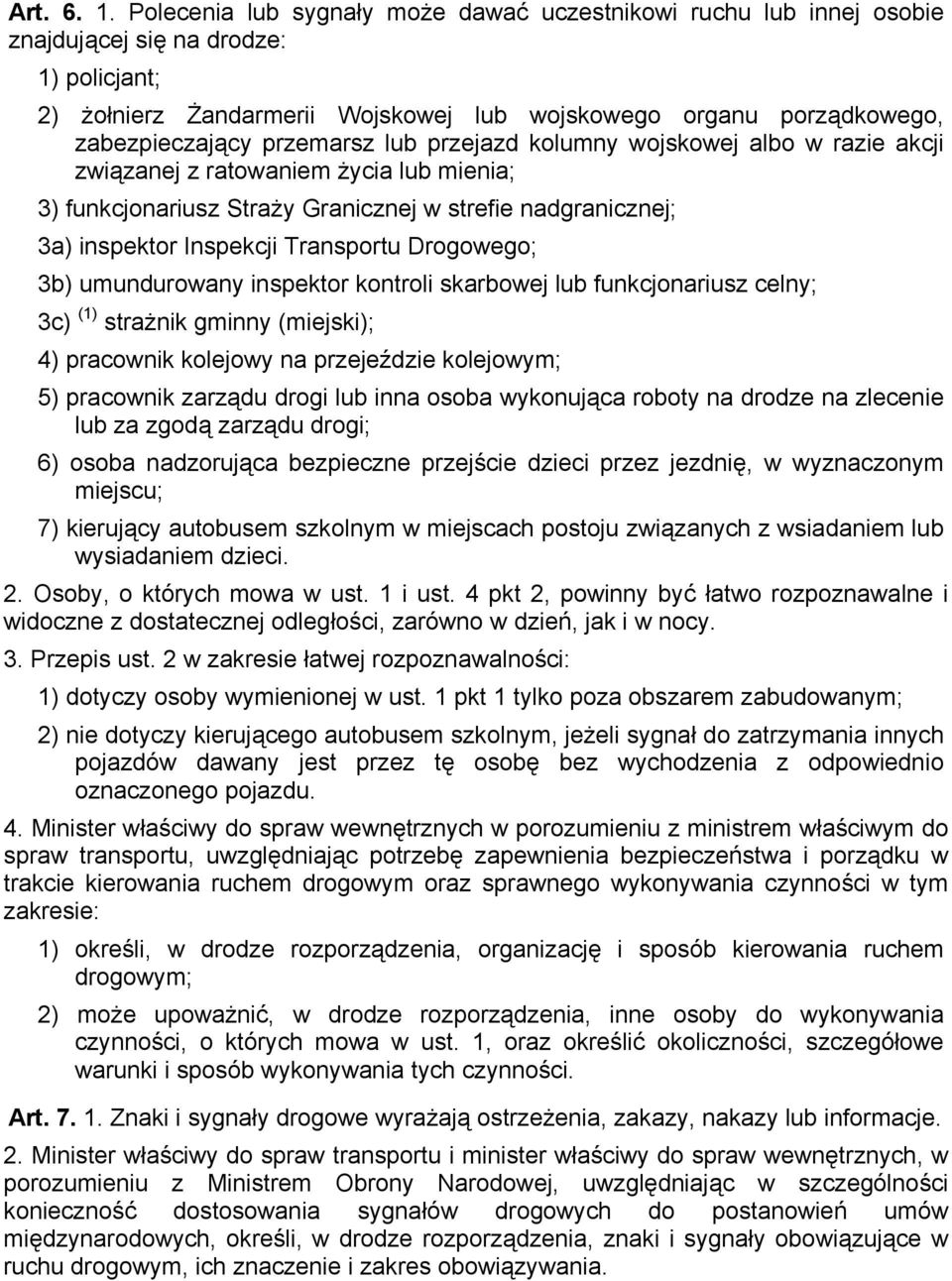 przemarsz lub przejazd kolumny wojskowej albo w razie akcji związanej z ratowaniem życia lub mienia; 3) funkcjonariusz Straży Granicznej w strefie nadgranicznej; 3a) inspektor Inspekcji Transportu