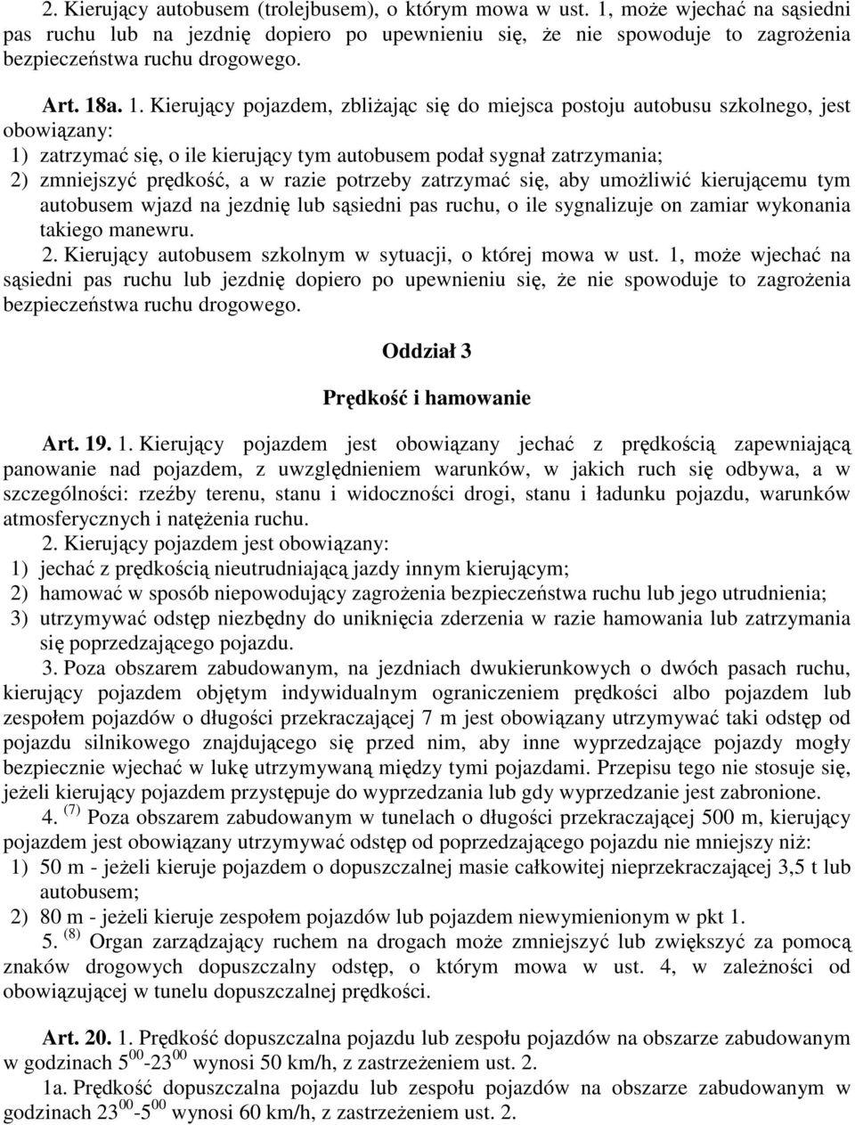 a. 1. Kierujący pojazdem, zbliżając się do miejsca postoju autobusu szkolnego, jest obowiązany: 1) zatrzymać się, o ile kierujący tym autobusem podał sygnał zatrzymania; 2) zmniejszyć prędkość, a w