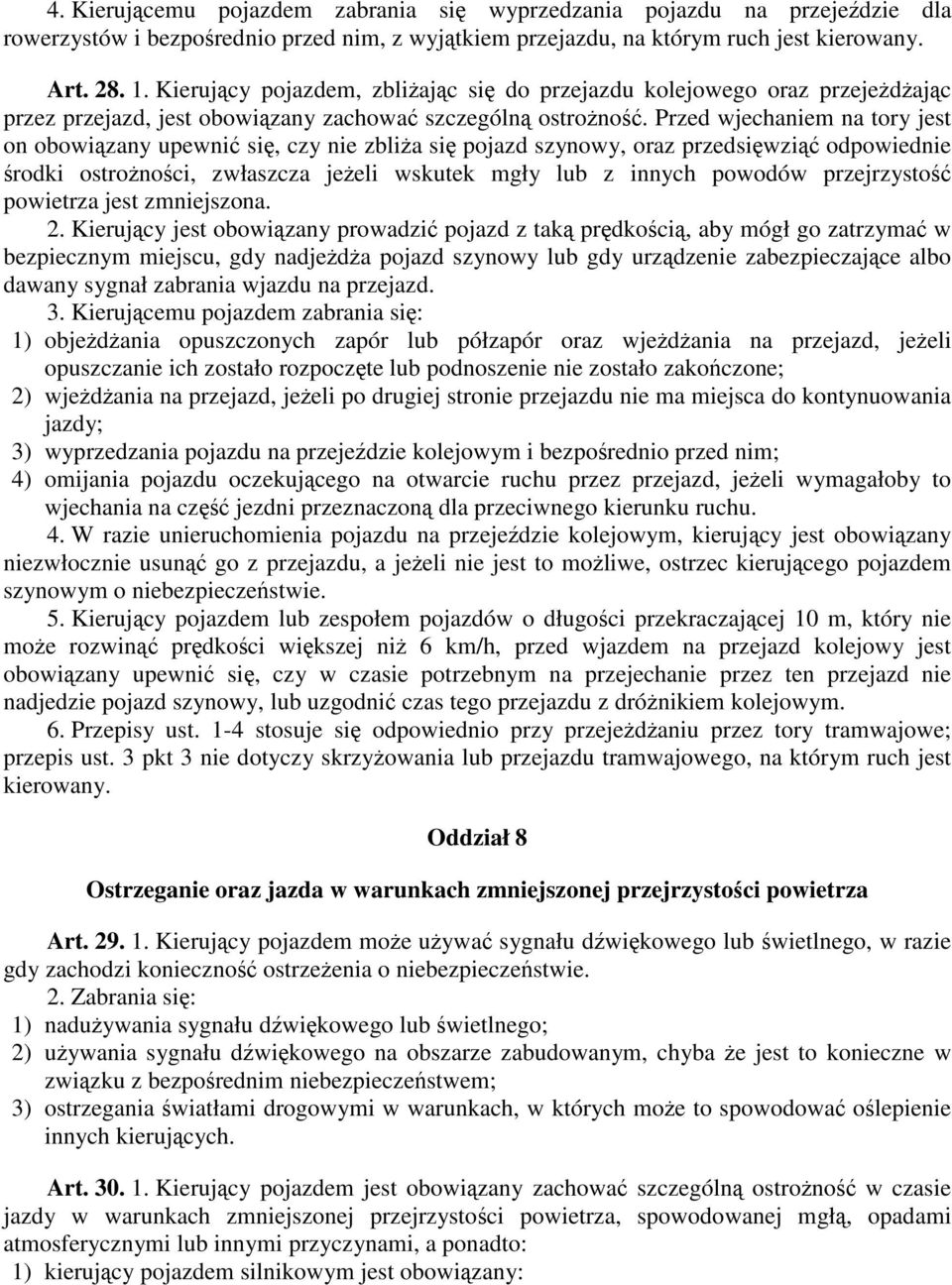 Przed wjechaniem na tory jest on obowiązany upewnić się, czy nie zbliża się pojazd szynowy, oraz przedsięwziąć odpowiednie środki ostrożności, zwłaszcza jeżeli wskutek mgły lub z innych powodów