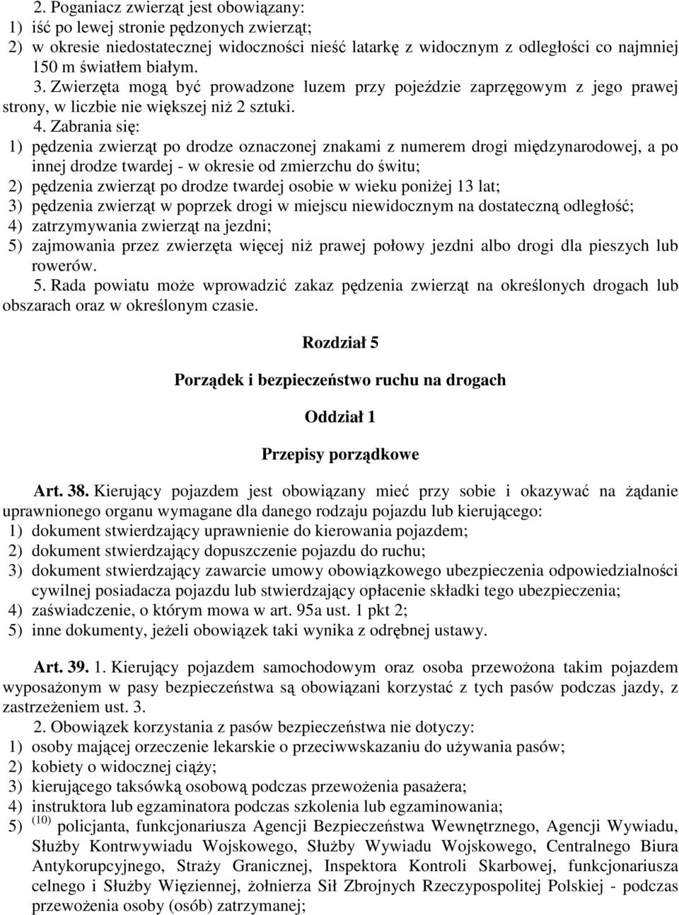 Zabrania się: 1) pędzenia zwierząt po drodze oznaczonej znakami z numerem drogi międzynarodowej, a po innej drodze twardej - w okresie od zmierzchu do świtu; 2) pędzenia zwierząt po drodze twardej