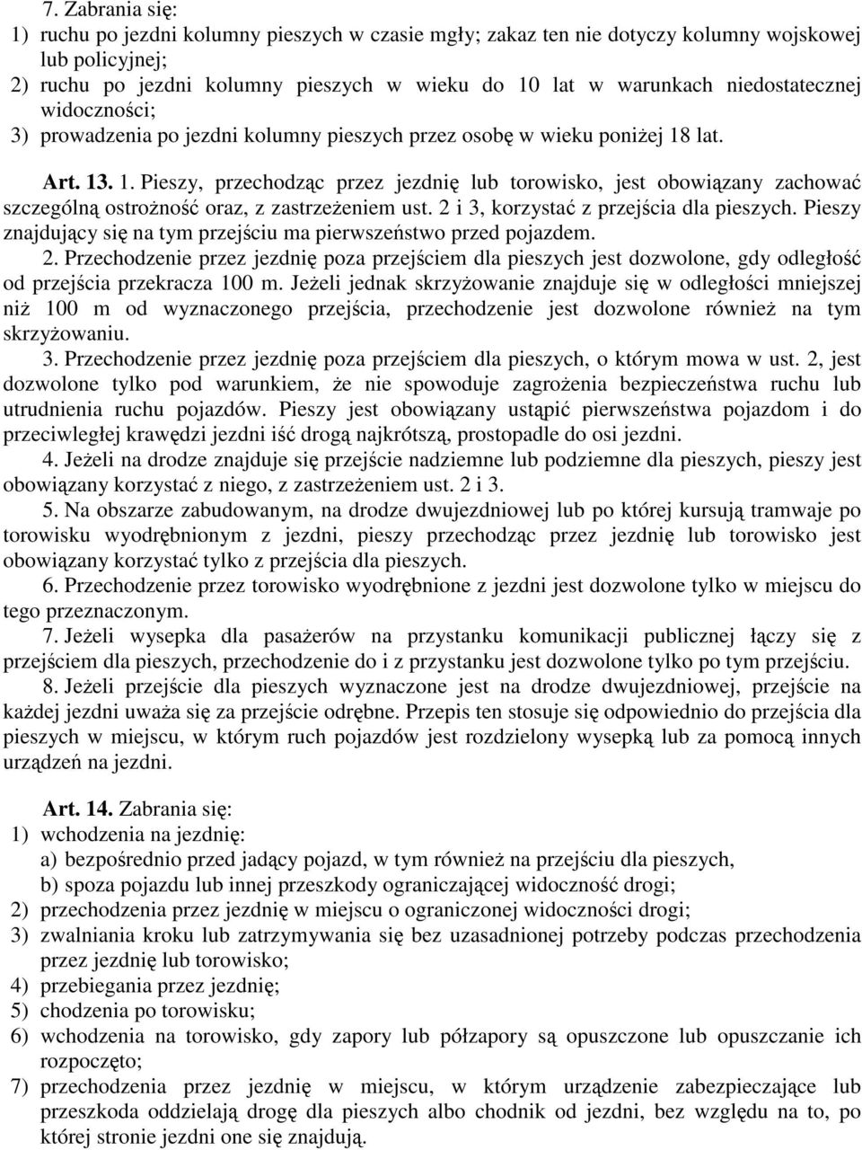 lat. Art. 13. 1. Pieszy, przechodząc przez jezdnię lub torowisko, jest obowiązany zachować szczególną ostrożność oraz, z zastrzeżeniem ust. 2 i 3, korzystać z przejścia dla pieszych.