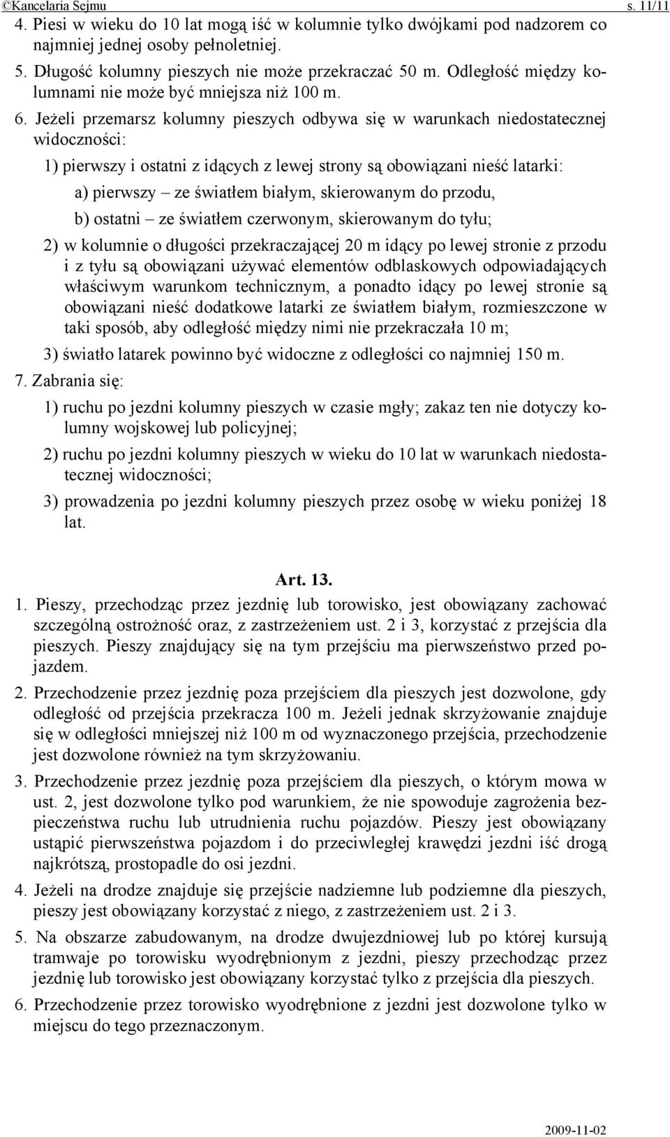 Jeżeli przemarsz kolumny pieszych odbywa się w warunkach niedostatecznej widoczności: 1) pierwszy i ostatni z idących z lewej strony są obowiązani nieść latarki: a) pierwszy ze światłem białym,