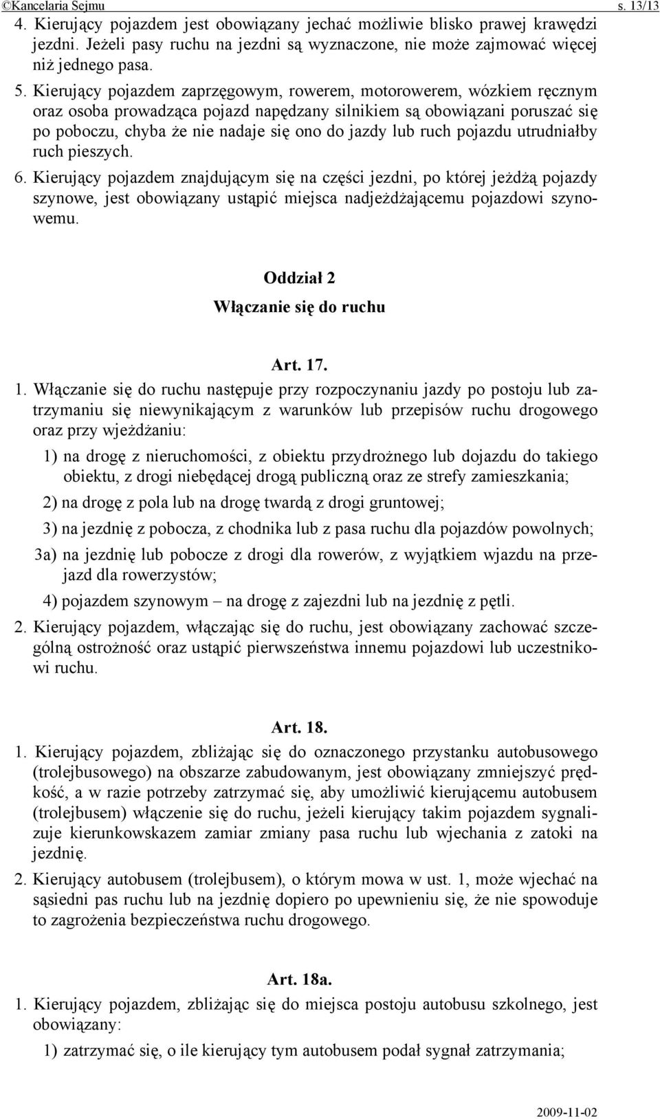 ruch pojazdu utrudniałby ruch pieszych. 6. Kierujący pojazdem znajdującym się na części jezdni, po której jeżdżą pojazdy szynowe, jest obowiązany ustąpić miejsca nadjeżdżającemu pojazdowi szynowemu.