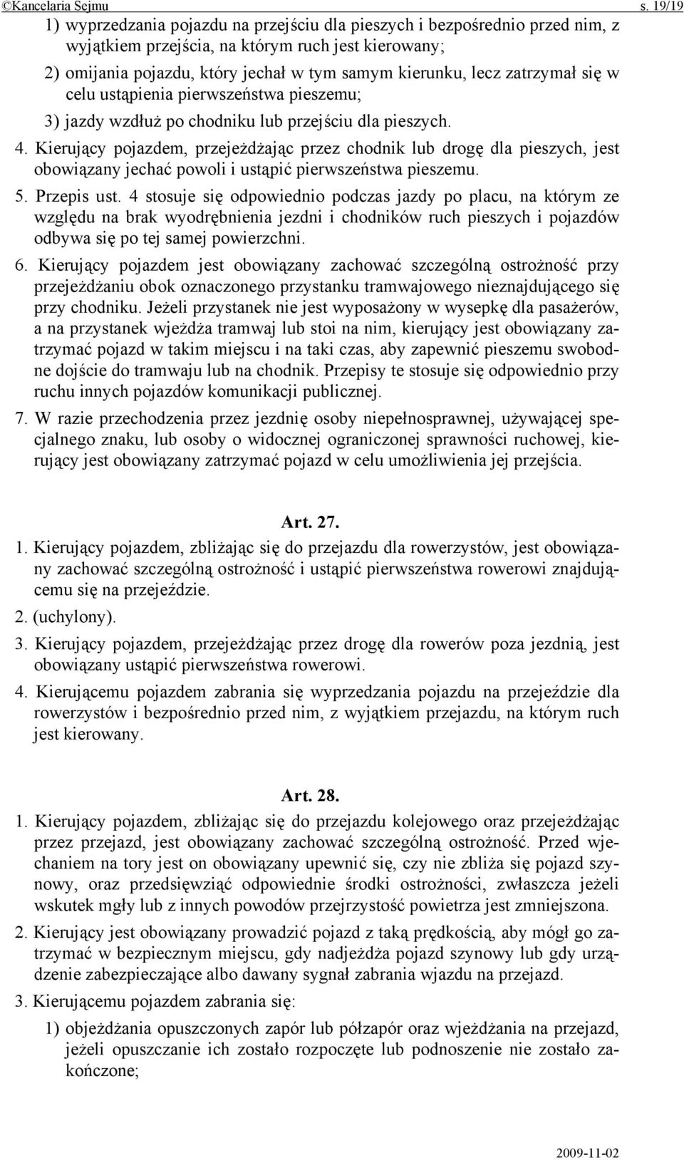 zatrzymał się w celu ustąpienia pierwszeństwa pieszemu; 3) jazdy wzdłuż po chodniku lub przejściu dla pieszych. 4.
