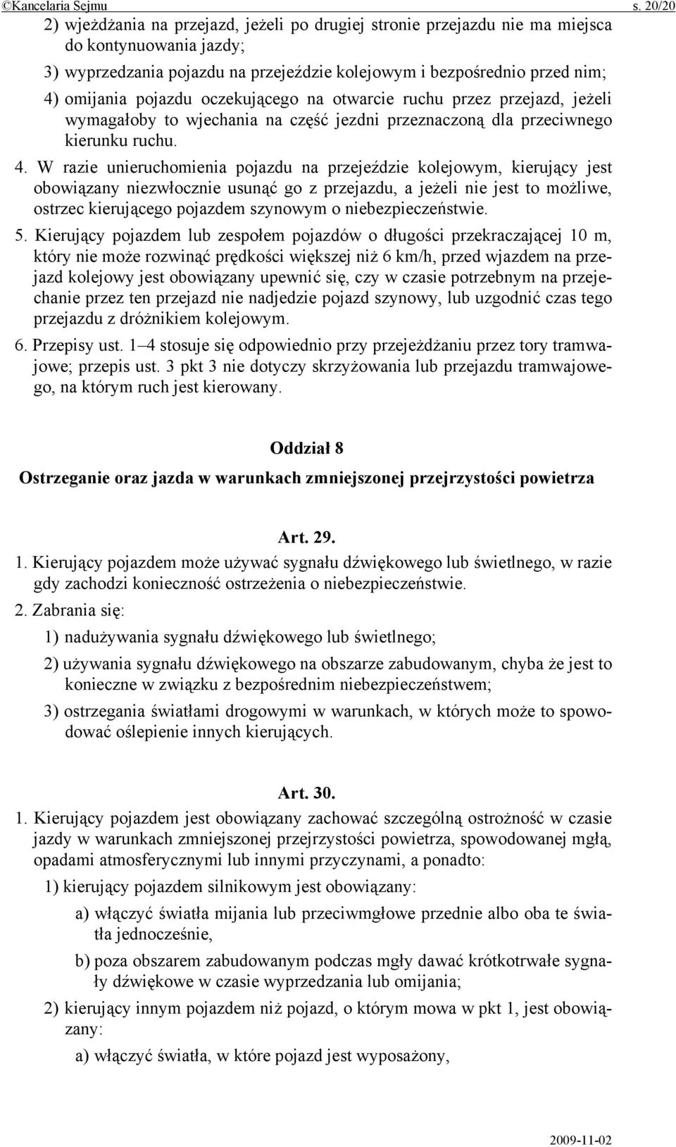 pojazdu oczekującego na otwarcie ruchu przez przejazd, jeżeli wymagałoby to wjechania na część jezdni przeznaczoną dla przeciwnego kierunku ruchu. 4.