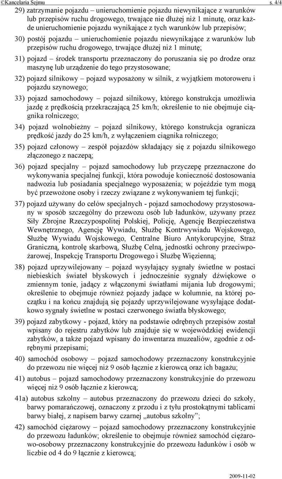 warunków lub przepisów; 30) postój pojazdu unieruchomienie pojazdu niewynikające z warunków lub przepisów ruchu drogowego, trwające dłużej niż 1 minutę; 31) pojazd środek transportu przeznaczony do