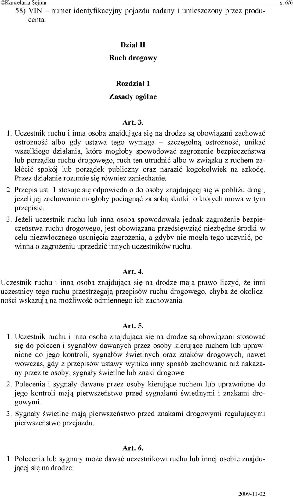 Uczestnik ruchu i inna osoba znajdująca się na drodze są obowiązani zachować ostrożność albo gdy ustawa tego wymaga szczególną ostrożność, unikać wszelkiego działania, które mogłoby spowodować