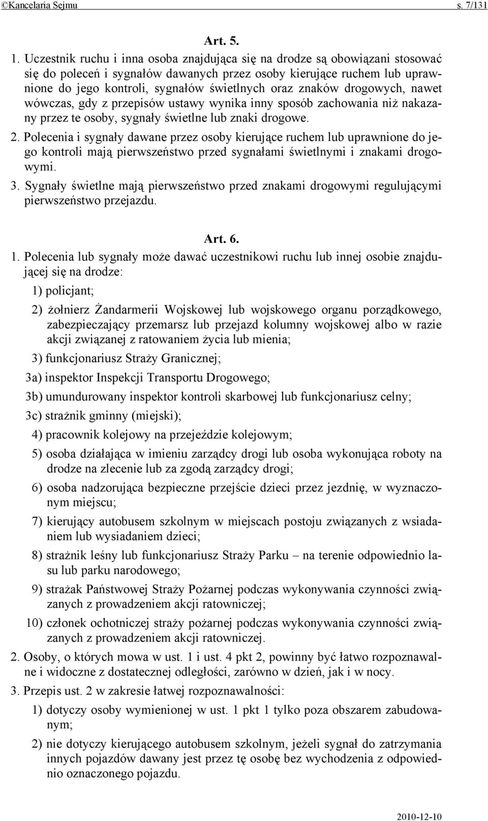 znaków drogowych, nawet wówczas, gdy z przepisów ustawy wynika inny sposób zachowania niż nakazany przez te osoby, sygnały świetlne lub znaki drogowe. 2.