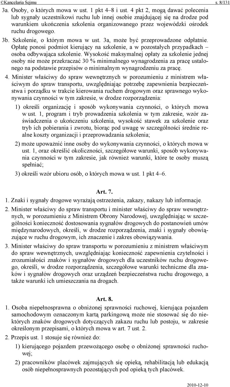 Szkolenie, o którym mowa w ust. 3a, może być przeprowadzone odpłatnie. Opłatę ponosi podmiot kierujący na szkolenie, a w pozostałych przypadkach osoba odbywająca szkolenie.