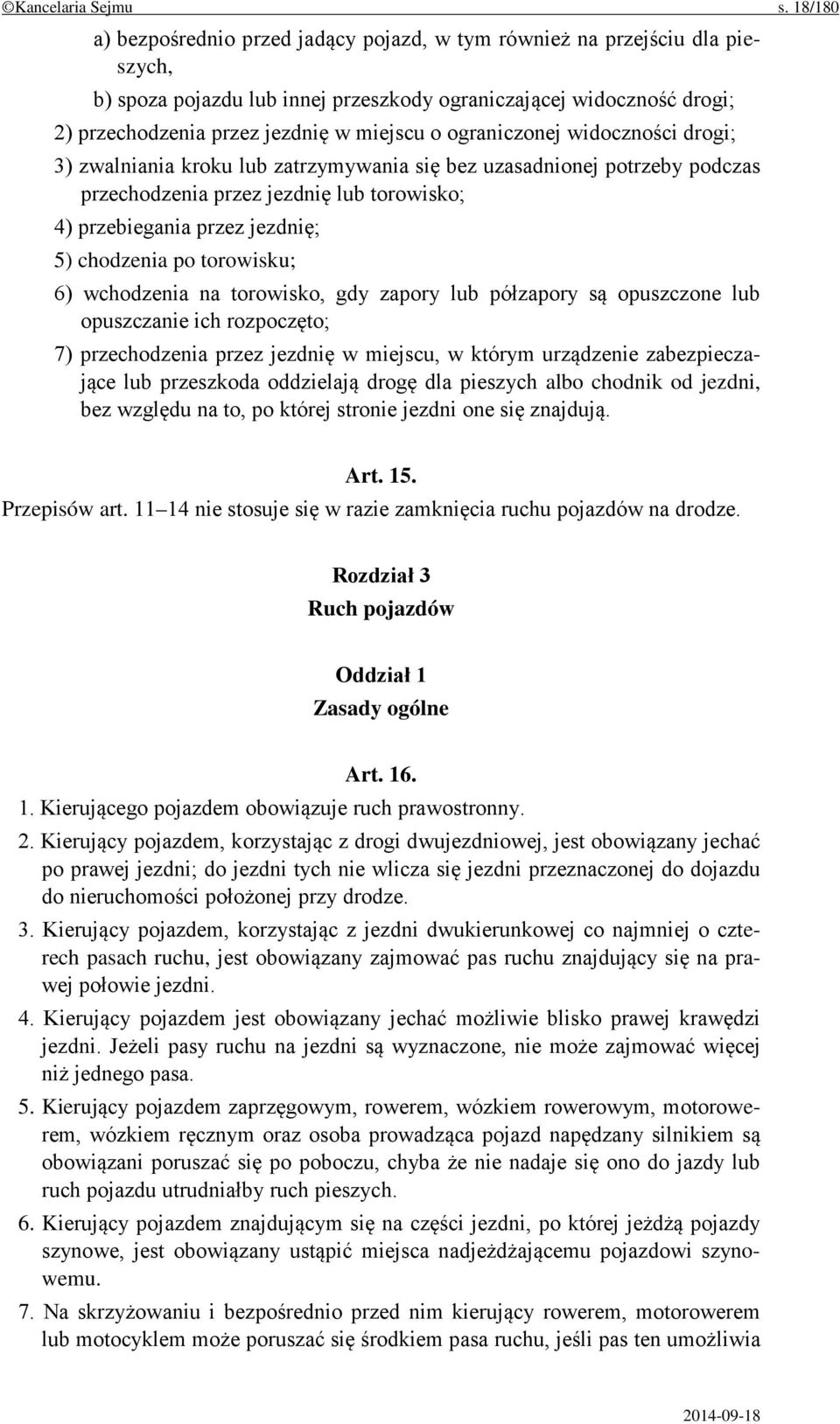 ograniczonej widoczności drogi; 3) zwalniania kroku lub zatrzymywania się bez uzasadnionej potrzeby podczas przechodzenia przez jezdnię lub torowisko; 4) przebiegania przez jezdnię; 5) chodzenia po