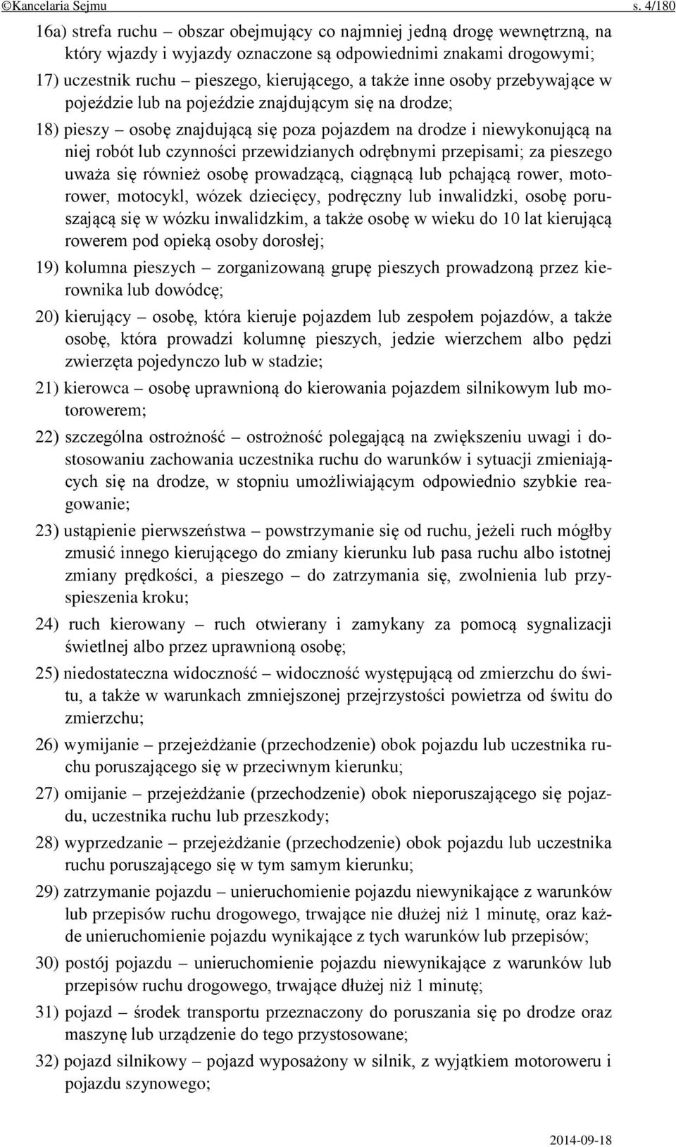 inne osoby przebywające w pojeździe lub na pojeździe znajdującym się na drodze; 18) pieszy osobę znajdującą się poza pojazdem na drodze i niewykonującą na niej robót lub czynności przewidzianych