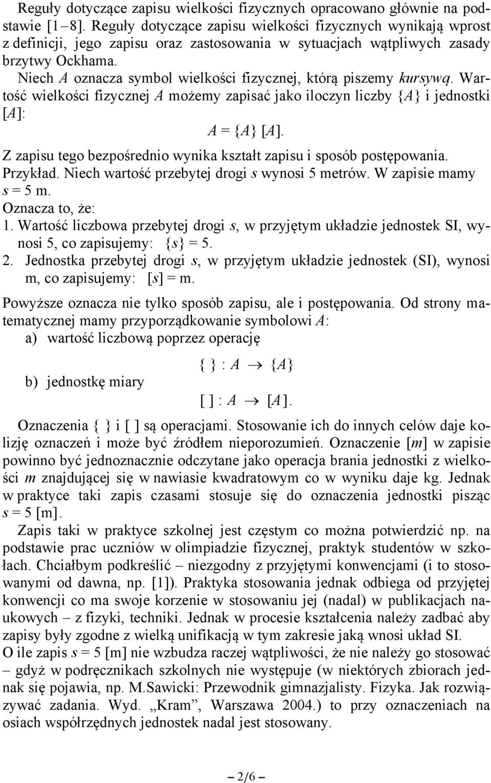 Niech A oznacza symbol wielkości fizycznej, którą piszemy kursywą. Wartość wielkości fizycznej A możemy zapisać jako iloczyn liczby {A} i jednostki [A]: A = {A} [A].