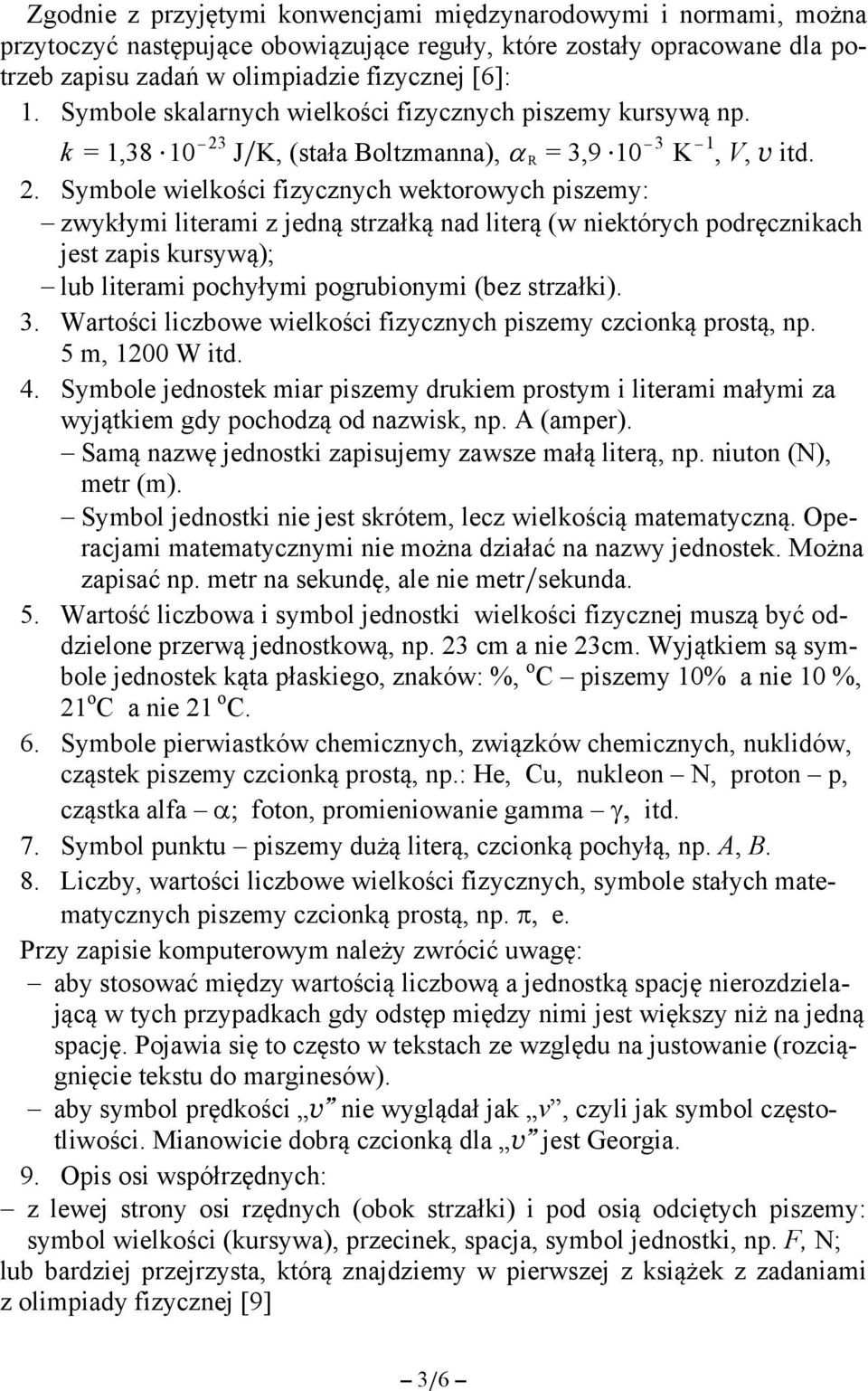 Symbole wielkości fizycznych wektorowych piszemy: zwykłymi literami z jedną strzałką nad literą (w niektórych podręcznikach jest zapis kursywą); lub literami pochyłymi pogrubionymi (bez strzałki). 3.