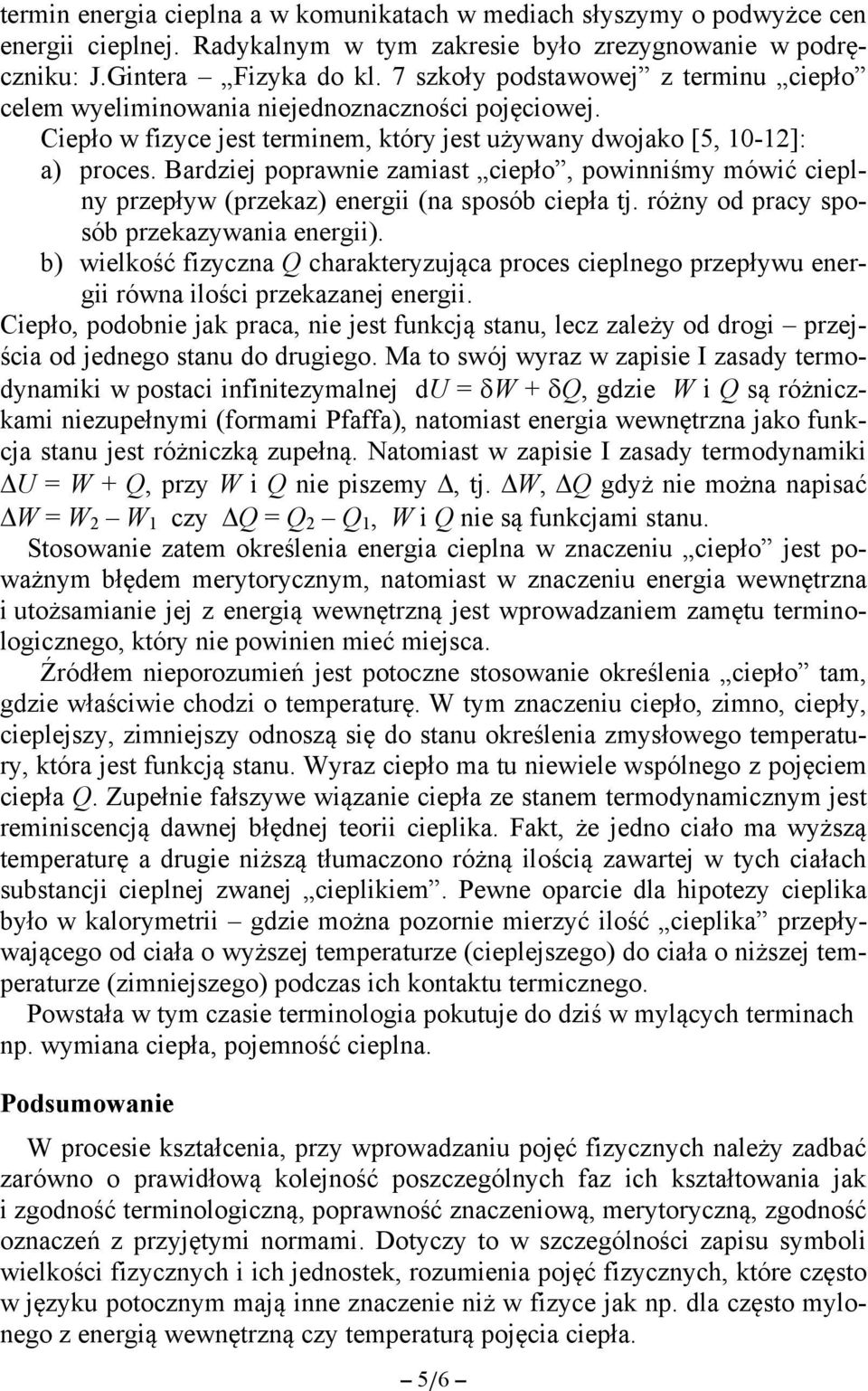Bardziej poprawnie zamiast ciepło, powinniśmy mówić cieplny przepływ (przekaz) energii (na sposób ciepła tj. różny od pracy sposób przekazywania energii).