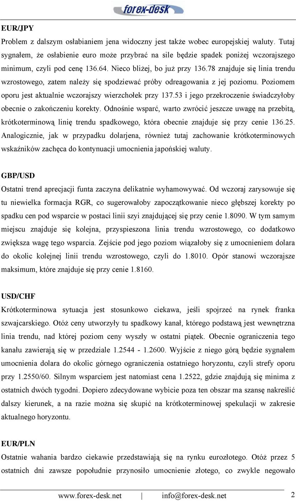 78 znajduje się linia trendu wzrostowego, zatem należy się spodziewać próby odreagowania z jej poziomu. Poziomem oporu jest aktualnie wczorajszy wierzchołek przy 137.