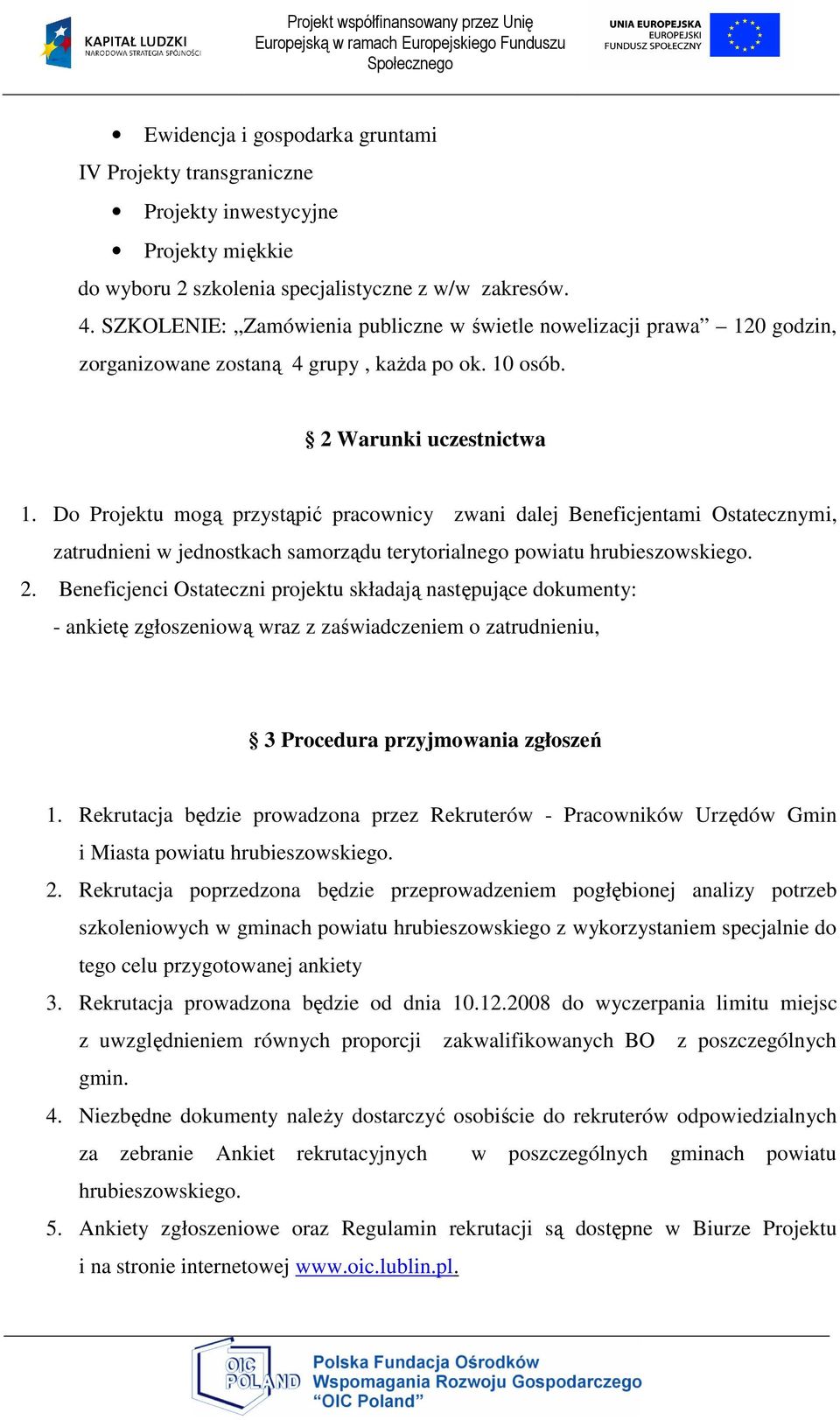 Do Projektu mogą przystąpić pracownicy zwani dalej Beneficjentami Ostatecznymi, zatrudnieni w jednostkach samorządu terytorialnego powiatu hrubieszowskiego. 2.