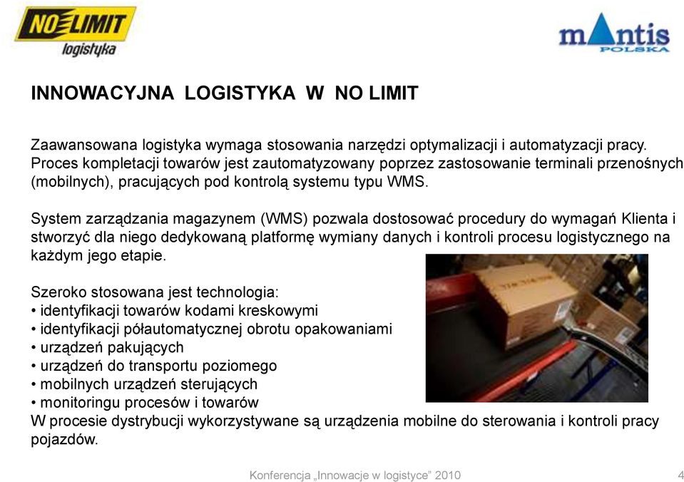 System zarządzania magazynem (WMS) pozwala dostosować procedury do wymagań Klienta i stworzyć dla niego dedykowaną platformę wymiany danych i kontroli procesu logistycznego na każdym jego etapie.