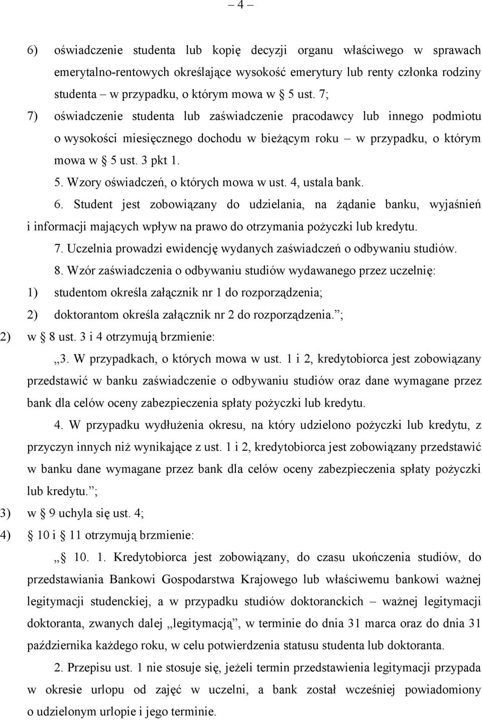 4, ustala bank. 6. Student jest zobowiązany do udzielania, na żądanie banku, wyjaśnień i informacji mających wpływ na prawo do otrzymania pożyczki lub kredytu. 7.