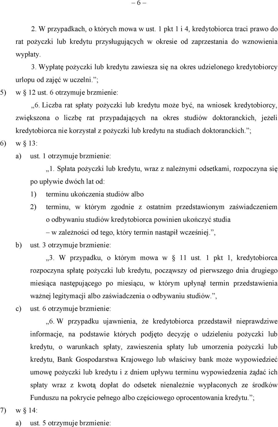 Liczba rat spłaty pożyczki lub kredytu może być, na wniosek kredytobiorcy, zwiększona o liczbę rat przypadających na okres studiów doktoranckich, jeżeli kredytobiorca nie korzystał z pożyczki lub