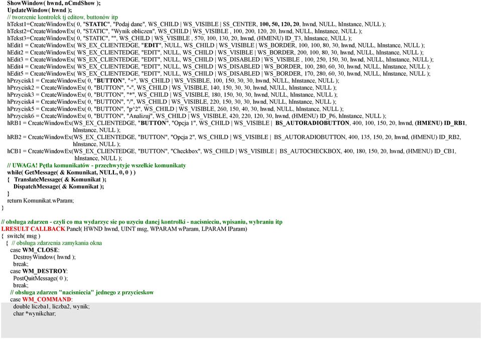 WS_CHILD WS_VISIBLE, 570, 100, 130, 20, hwnd, (HMENU) ID_T3, hinstance, NULL ); hedit1 = CreateWindowEx( WS_EX_CLIENTEDGE, "EDIT", NULL, WS_CHILD WS_VISIBLE WS_BORDER, 100, 100, 80, 30, hwnd, NULL,