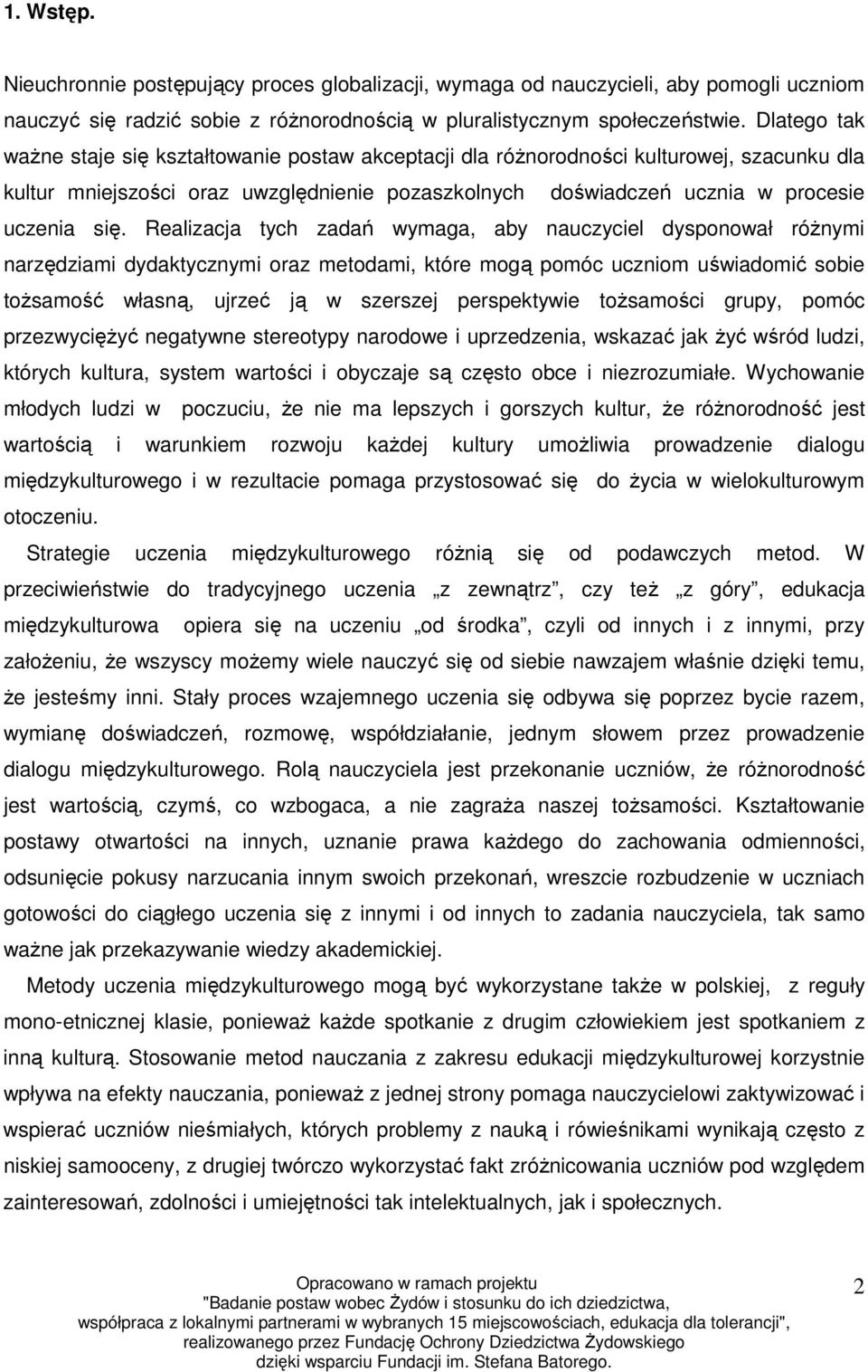 Realizacja tych zadań wymaga, aby nauczyciel dysponował róŝnymi narzędziami dydaktycznymi oraz metodami, które mogą pomóc uczniom uświadomić sobie toŝsamość własną, ujrzeć ją w szerszej perspektywie