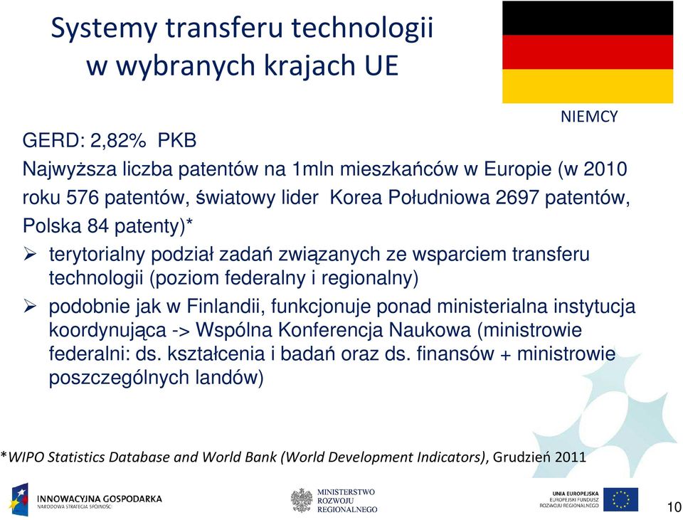 federalny i regionalny) podobnie jak w Finlandii, funkcjonuje ponad ministerialna instytucja koordynująca -> Wspólna Konferencja Naukowa (ministrowie