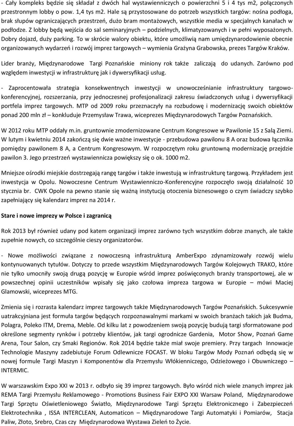Z lobby będą wejścia do sal seminaryjnych podzielnych, klimatyzowanych i w pełni wyposażonych. Dobry dojazd, duży parking.