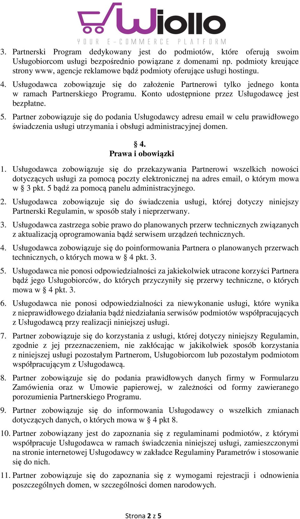 Konto udostępnione przez Usługodawcę jest bezpłatne. 5. Partner zobowiązuje się do podania Usługodawcy adresu email w celu prawidłowego świadczenia usługi utrzymania i obsługi administracyjnej domen.