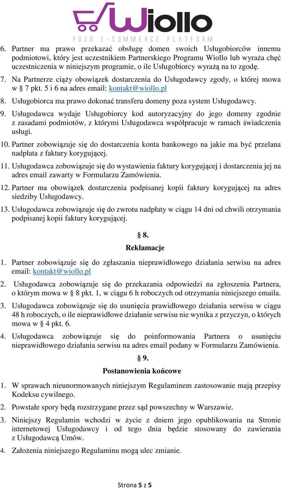 Usługobiorca ma prawo dokonać transferu domeny poza system Usługodawcy. 9.