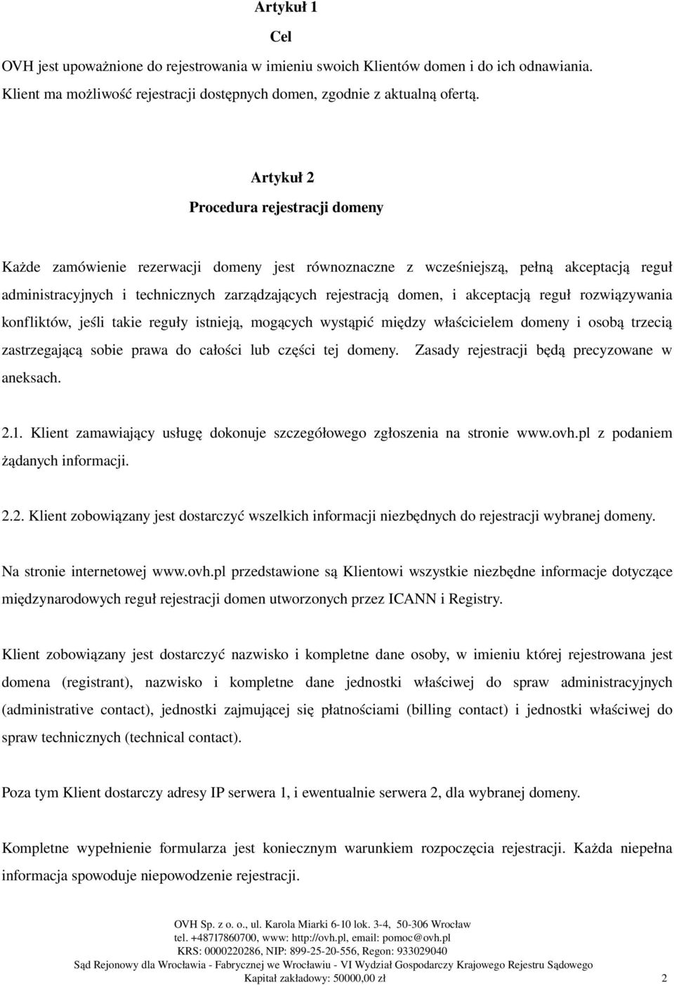 akceptacją reguł rozwiązywania konfliktów, jeśli takie reguły istnieją, mogących wystąpić między właścicielem domeny i osobą trzecią zastrzegającą sobie prawa do całości lub części tej domeny.