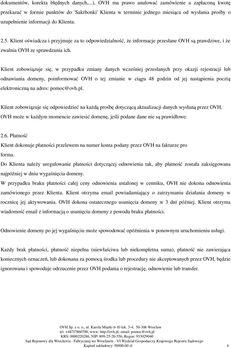 Klient oświadcza i przyjmuje za to odpowiedzialność, że informacje przesłane OVH są prawdziwe, i że zwalnia OVH ze sprawdzania ich.