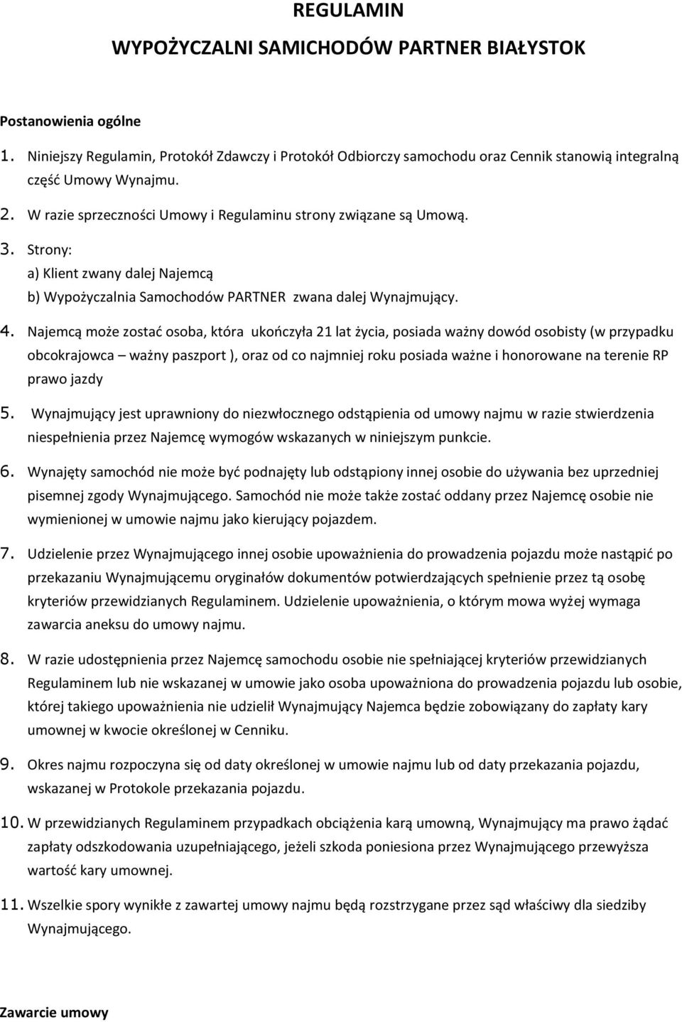 Najemcą może zostad osoba, która ukooczyła 21 lat życia, posiada ważny dowód osobisty (w przypadku obcokrajowca ważny paszport ), oraz od co najmniej roku posiada ważne i honorowane na terenie RP