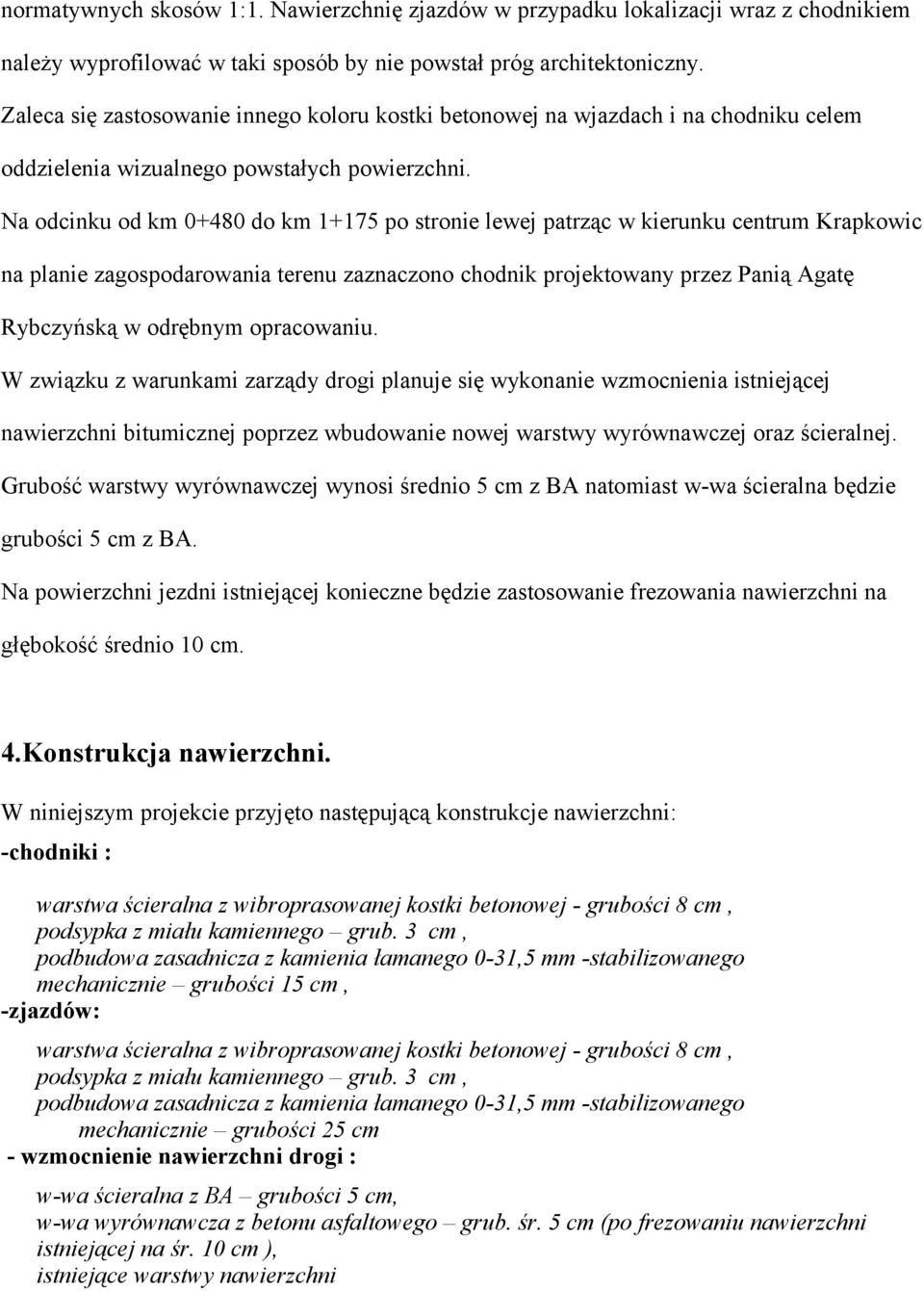 Na odcinku od km 0+480 do km 1+175 po stronie lewej patrząc w kierunku centrum Krapkowic na planie zagospodarowania terenu zaznaczono chodnik projektowany przez Panią Agatę Rybczyńską w odrębnym