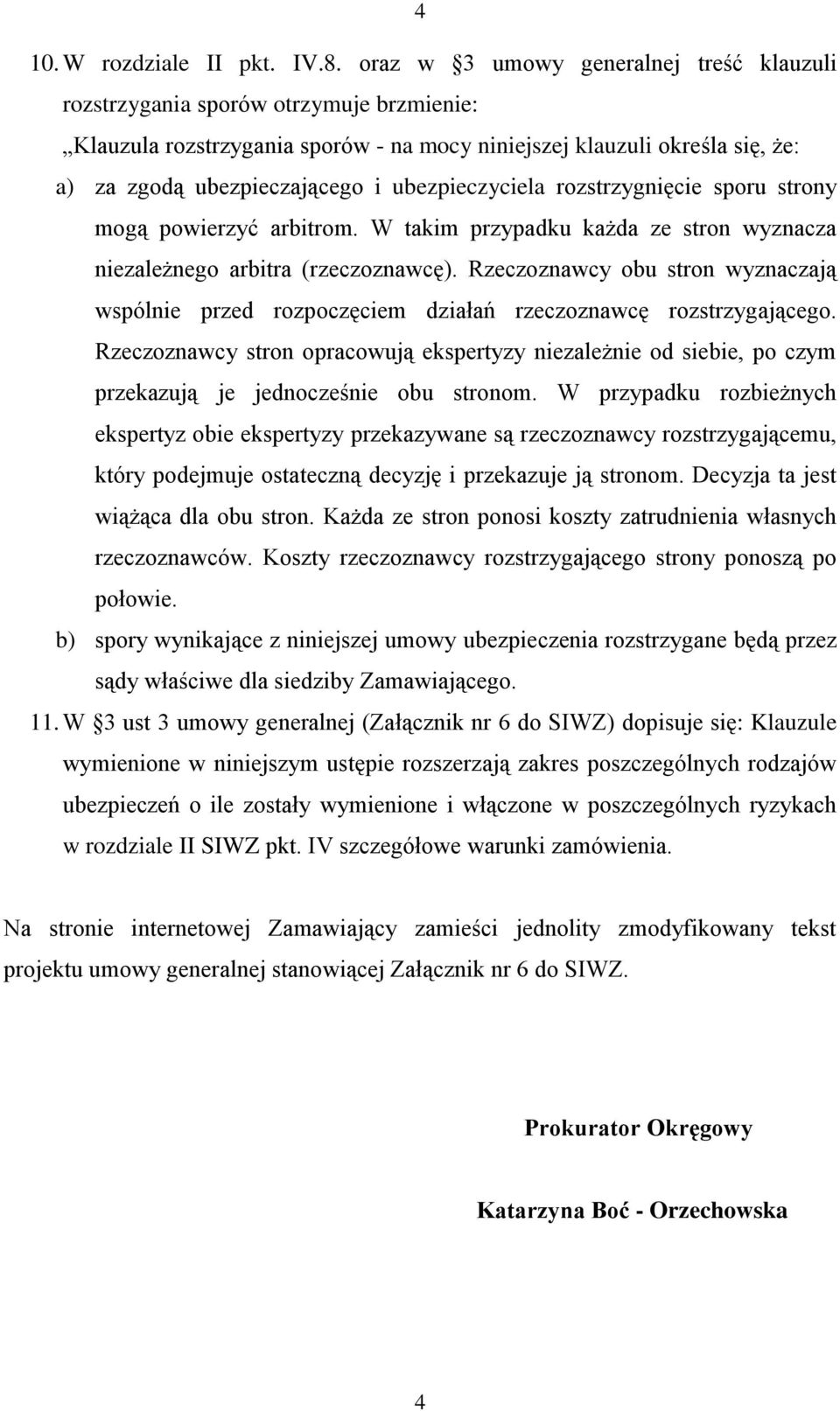 ubezpieczyciela rozstrzygnięcie sporu strony mogą powierzyć arbitrom. W takim przypadku każda ze stron wyznacza niezależnego arbitra (rzeczoznawcę).