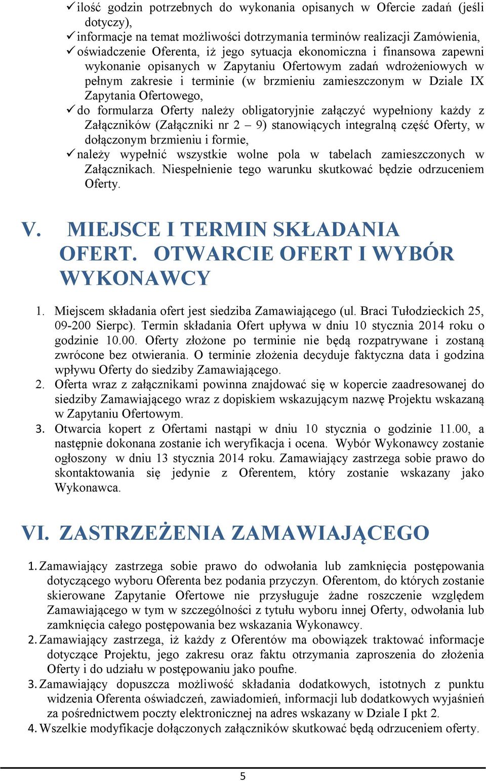 Oferty należy obligatoryjnie załączyć wypełniony każdy z Załączników (Załączniki nr 2 9) stanowiących integralną część Oferty, w dołączonym brzmieniu i formie, należy wypełnić wszystkie wolne pola w